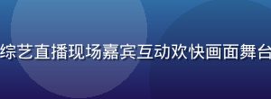 红桃视频官网综艺直播现场嘉宾互动欢快画面舞台灯光五彩斑斓